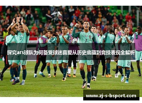 探究ars球队为何备受球迷喜爱从历史底蕴到竞技表现全解析