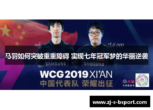 马羽如何突破重重障碍 实现七年冠军梦的华丽逆袭
