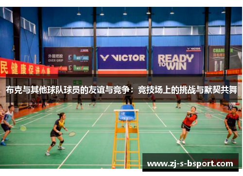 布克与其他球队球员的友谊与竞争:竞技场上的挑战与默契共舞 布克与其他球队球员的友谊与竞争:竞技场上的挑战与默契共舞