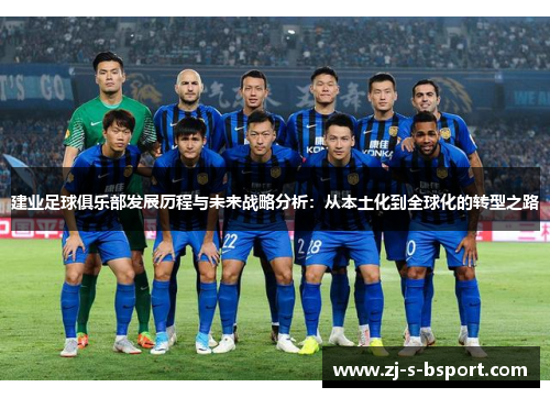 建业足球俱乐部发展历程与未来战略分析：从本土化到全球化的转型之路