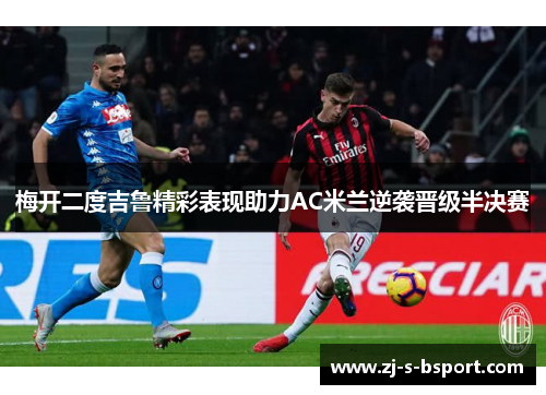 梅开二度吉鲁精彩表现助力AC米兰逆袭晋级半决赛 梅开二度吉鲁精彩表现助力AC米兰逆袭晋级半决赛