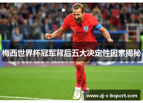 梅西世界杯冠军背后五大决定性因素揭秘 梅西世界杯冠军背后五大决定性因素揭秘