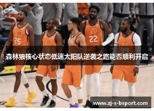 森林狼核心状态低迷太阳队逆袭之路能否顺利开启 森林狼核心状态低迷太阳队逆袭之路能否顺利开启