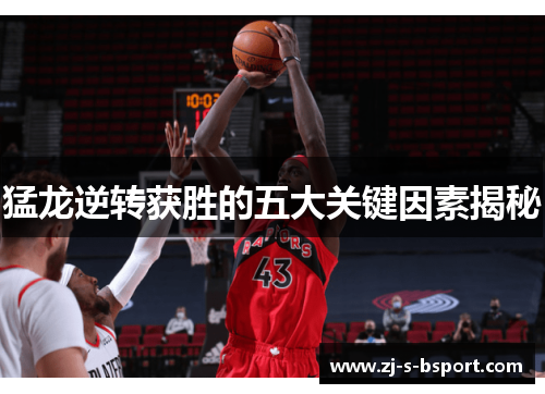 猛龙逆转获胜的五大关键因素揭秘