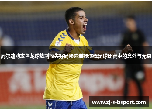 瓦尔迪助攻乌龙球热刺痛失好局惨遭逆转演绎足球比赛中的意外与无奈