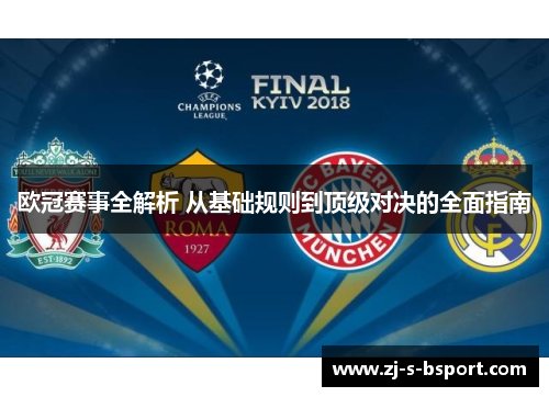 欧冠赛事全解析 从基础规则到顶级对决的全面指南