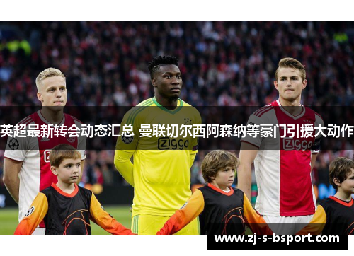 英超最新转会动态汇总 曼联切尔西阿森纳等豪门引援大动作