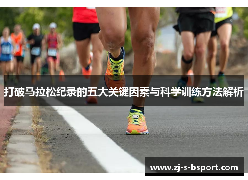 打破马拉松纪录的五大关键因素与科学训练方法解析