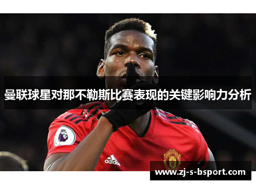 曼联球星对那不勒斯比赛表现的关键影响力分析