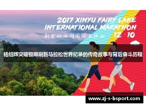 杨绍辉突破极限刷新马拉松世界纪录的传奇故事与背后奋斗历程