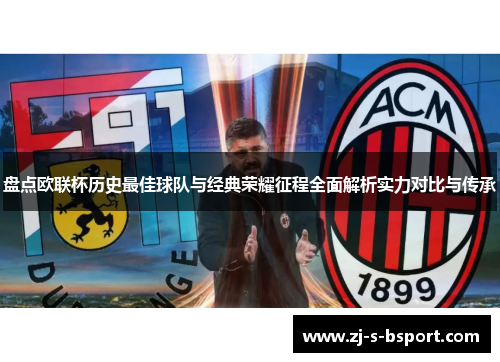 盘点欧联杯历史最佳球队与经典荣耀征程全面解析实力对比与传承 盘点欧联杯历史最佳球队与经典荣耀征程全面解析实力对比与传承
