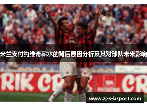 米兰支付约维奇薪水的背后原因分析及其对球队未来影响