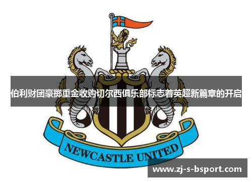 伯利财团豪掷重金收购切尔西俱乐部标志着英超新篇章的开启