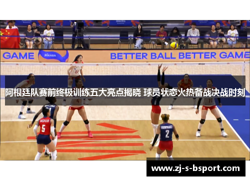 阿根廷队赛前终极训练五大亮点揭晓 球员状态火热备战决战时刻